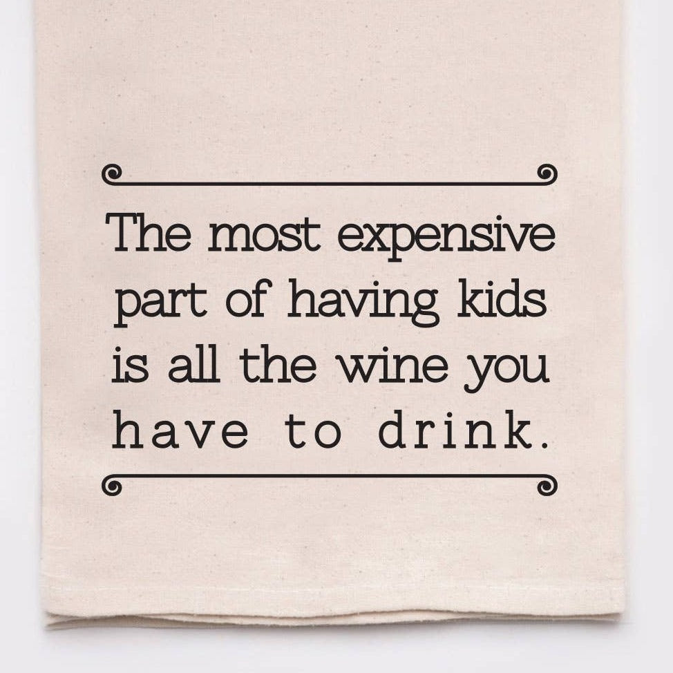 Expensive Part Of Kids Is All The Wine You Drink | Tea Towel