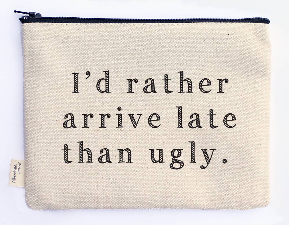 I'd Rather Arrive Late Than Ugly Zipper Pouches