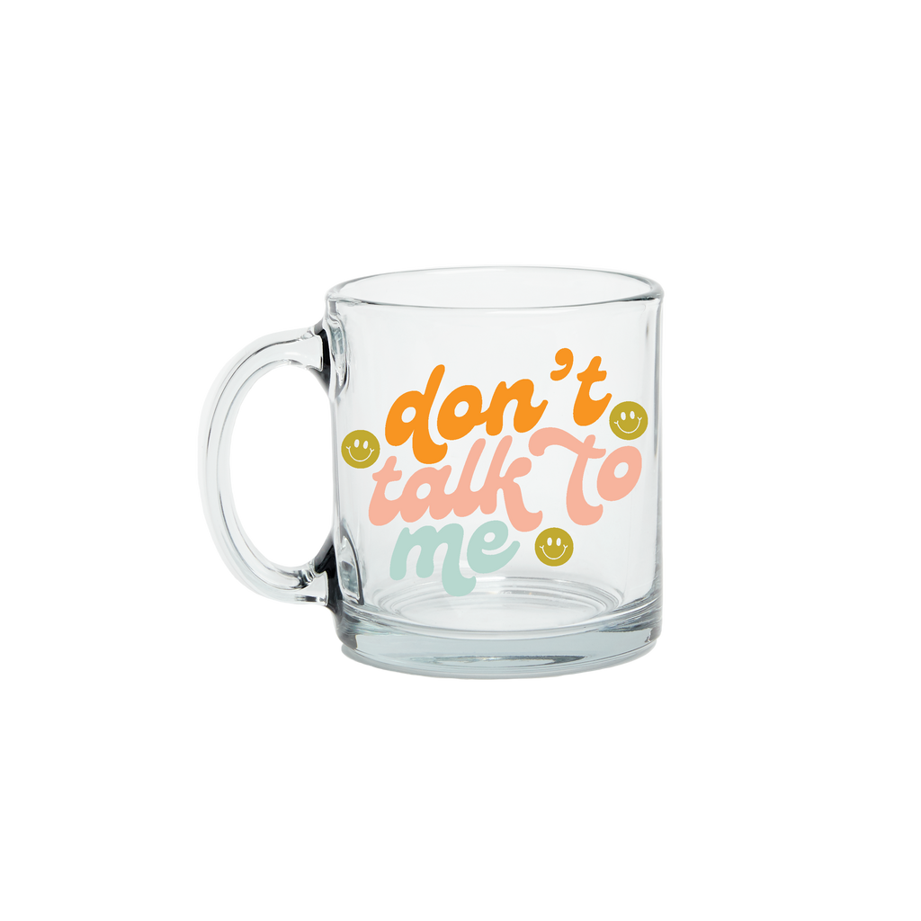 Don't Talk To Me - Clear Glass Mug