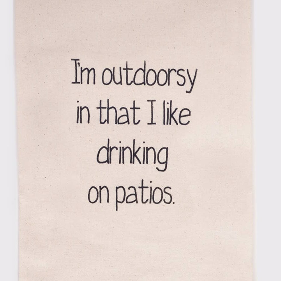 I'm Outdoorsy In that I like drinking on Patios |  Tea Towel