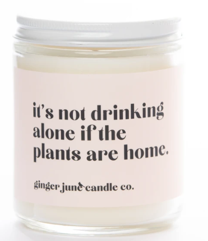 IT'S NOT DRINKING ALONE IF THE PLANTS ARE HOME Soy Candle | Vanilla Oak